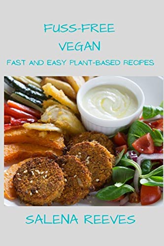 FUSS-FREE VEGAN: FAST AND EASY PLANT-BASED RECIPES