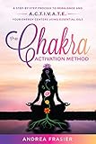 The Chakra Activation Method: A Step by Step Process to Rebalance and Activate Your Energy Centers...