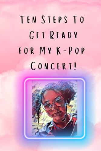 Ten Steps To Get Ready for My K-Pop Concert!!!