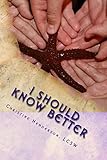 I Should Know Better: A True Story About An Educated Woman With Triplets And A Teenager Who Succumbed To The Pitfalls Of Domestic Violence