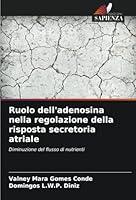 Ruolo dell'adenosina nella regolazione della risposta secretoria atriale: Diminuzione del flusso di nutrienti (Italian Edition) 6208660076 Book Cover