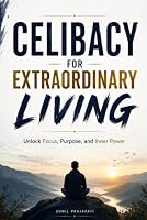 Celibacy for Extraordinary Living: Unlock Focus, Purpose, and Inner Power B0HFR8L5FM Book Cover