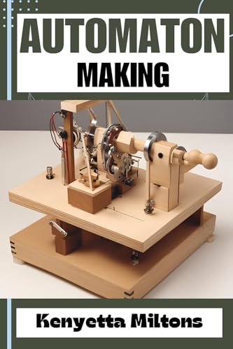 AUTOMATON : Crafting Lifelike Automatons: A Comprehensive Guide to Designing, Building, and Animating Mechanical Wonders for Enthusiasts, Inventors, and Hobbyists