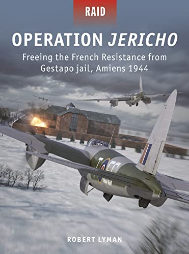 Operation Jericho: Freeing the French Resistance from Gestapo jail, Amiens 1944 (Raid Book 57)