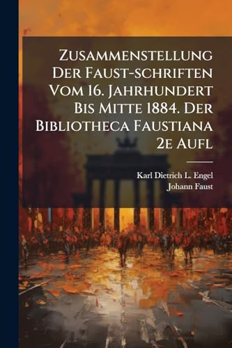 Zusammenstellung Der Faust-schriften Vom 16. Jahrhundert Bis Mitte 1884. Der Bibliotheca Faustiana 2e Aufl