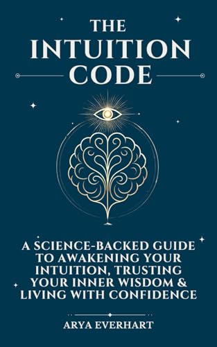 The Intuition Code: A Science-Backed Guide to Awakening Your Intuition, Trusting Your Inner Wisdom & Living with Confidence