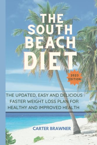 The South Beach Diet 2023: The Updated, Easy And Delicious Faster Weight Loss Plan For Healthy And Improved Health (The Healthy Series)