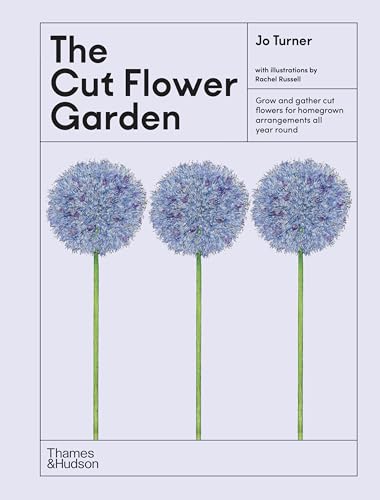 The Cut Flower Garden: Grow and Gather Cut Flowers for