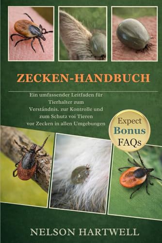 ZECKEN-HANDBUCH: Ein umfassender Leitfaden für Tierhalter zum Verständnis, zur Kontrolle und zum Schutz von Tieren vor Zecken in allen Umgebungen (German Edition)