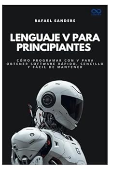 Lenguaje V para principiantes: Cómo programar con V para obtener software rápido, sencillo y fácil de mantener (Colección de Lenguajes de Próxima Generación)
