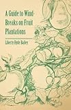 [(A Guide to Wind-Breaks on Fruit Plantations)] [By (author) Liberty Hyde Bailey] published on (March, 2011)