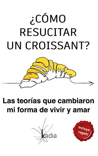 ¿Cómo resucitar un croissant: Las teorías que cambiaron mi forma de vivir y amar