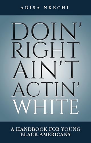 Doin' Right Ain't Actin' White: A Handbook For Young Black Americans
