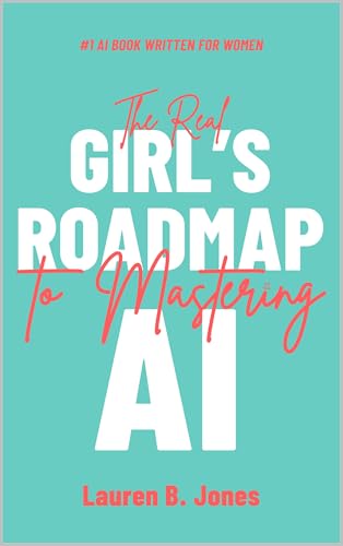 Real Girls Roadmap to Mastering AI: A No-Nonsense Guide to Using AI Without the Hype or the Fear