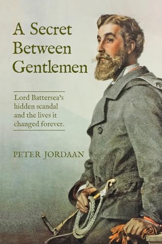 A Secret Between Gentlemen: Lord Battersea's hidden scandal and the lives it changed forever.