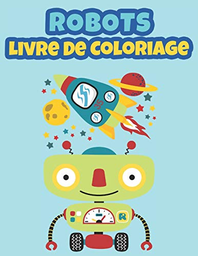 Robots Livre de Coloriage: Livre de coloriage pour enfants, Carnet de Coloriage, Coloriage Robots pour enfants de 3 à 9 ans (French Edition)