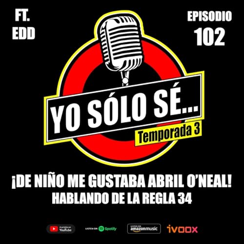 EP. 102: DE NIÑO ME GUSTABA ABRIL O’NEAL FT. EDD