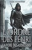  L\'ORDRE DES FÉNRI : LA VOIE DES ASSASSINS: Dans l\'obscurité silencieuse de cette histoire, les assassins rôdent, traquent et éliminent leurs cibles avec une efficacité brutale et sans pitié.