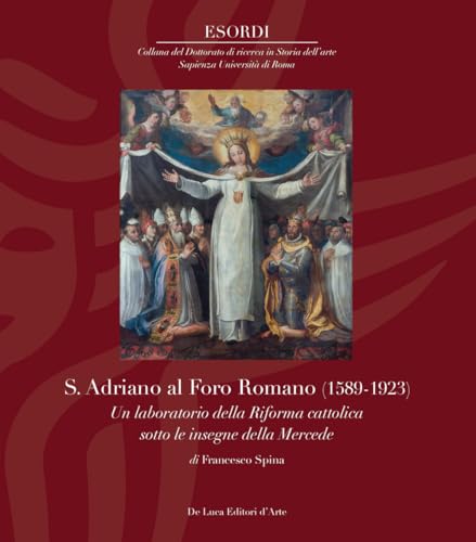 S. Adriano al Foro Romano (1589-1923). Un laboratorio della Riforma cattolica sotto le insegne della Mercede