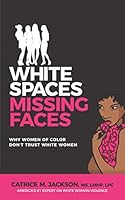 White Spaces Missing Faces : Why Women of Color Don't Trust White Women 0983839883 Book Cover