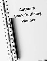 Author's Book Outlining Planner: 7.44" x 9.69" - For Writer's - Plan Your Story - Outline Templates 172441092X Book Cover
