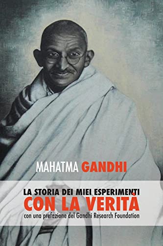 Mahatma Gandhi, La Storia Dei Miei Esperimenti Con La Verità: Con Una Prefazione Del Gandhi Research Foundation