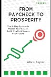  From Paycheck to Prosperity: The 9-Step System to Master Your Salary, Build Wealth & Secure Your Future