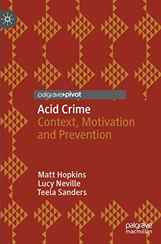 Acid Crime: Context, Motivation and Prevention (Palgrave Studies in Risk, Crime and Society)