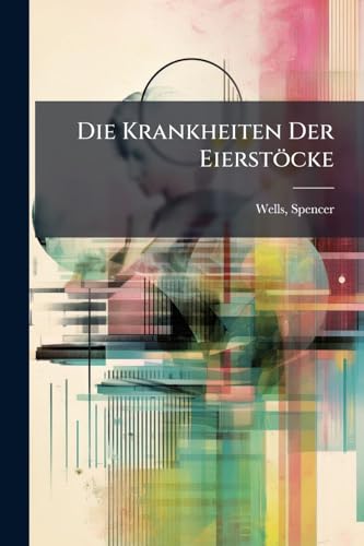 Die Krankheiten Der Eierstöcke: Ihre Diagnose Und Behandlung (German Edition)