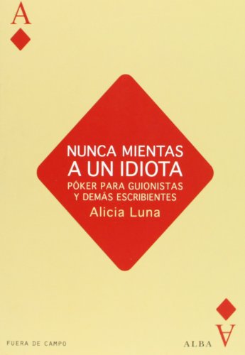 Nunca mientas a un idiota: Póker para guionistas y demás escribientes (Fuera de campo)