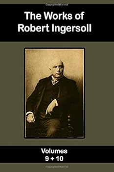 Paperback The Works of Robert Ingersoll - Volume 9 and 10 Book