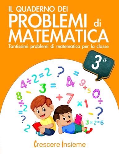 Il quaderno dei problemi di matematica: Tantissimi problemi di matematica per la classe 3° elementare