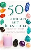 50 Techniken mit Heilsteinen: Kristalle und Edelsteine verstehen und anwenden – einfache und respektvolle Praxis der Kristallheilung - Elisabeth Blackwood 