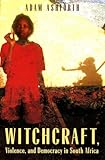 Witchcraft, Violence, and Democracy in South Africa