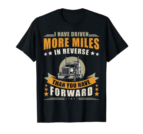 Conductor de camionero I Have Driven More Miles In Reverse Camiseta