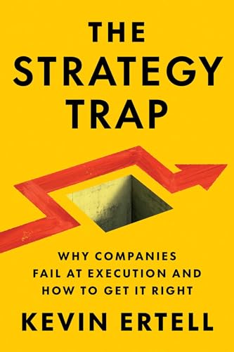 The Strategy Trap: Why Companies Fail at Execution and How to Get...
