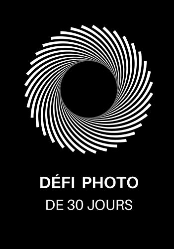 Défi Photo de 30 Jours: Idées et projets photographiques pour un mois entier - Inspiration pour essayer de nouveaux thèmes, effets et techniques