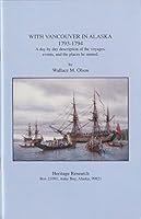 With Vancouver in Alaska, 1793-1794: A Day by Day Description of the Voyages, Events, and the Places He Named 0965900932 Book Cover