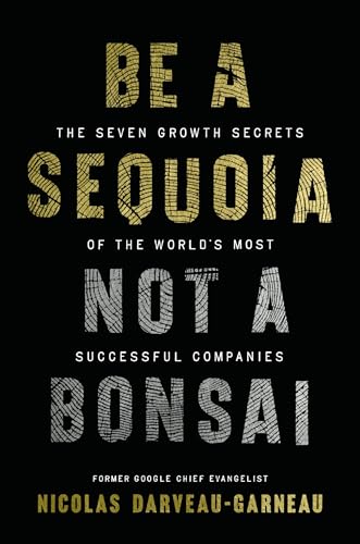Be a Sequoia, Not a Bonsai: The Seven Growth Secrets of the World’s Most Successful Companies