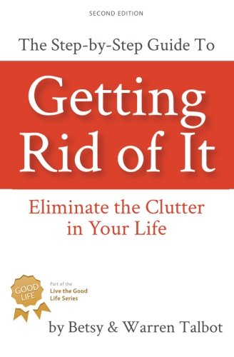 Getting Rid of It: The Step-by-step Guide for Eliminating the Clutter in Your Life