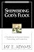 Shepherding God's Flock: A Handbook on Pastoral Ministry, Counseling, and Leadership