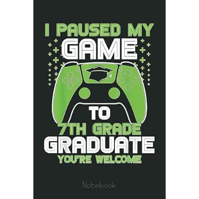 I Paused My Game To 7th Grade Graduate Gamer Graduation Notebook: Video Games Notebook and Tracker