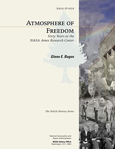 Atmosphere of Freedom: Sixty Years at the NASA Ames Research Center (The NASA History Series)