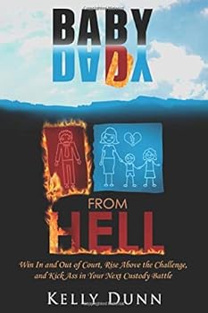 Baby Daddy from Hell: Win In and Out of Court, Rise Above the Challenge, and Kick Ass in Your Next Custody Battle