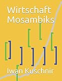 Wirtschaft Mosambiks (Wirtschaft in Ländern) - Iwan Kuschnir 