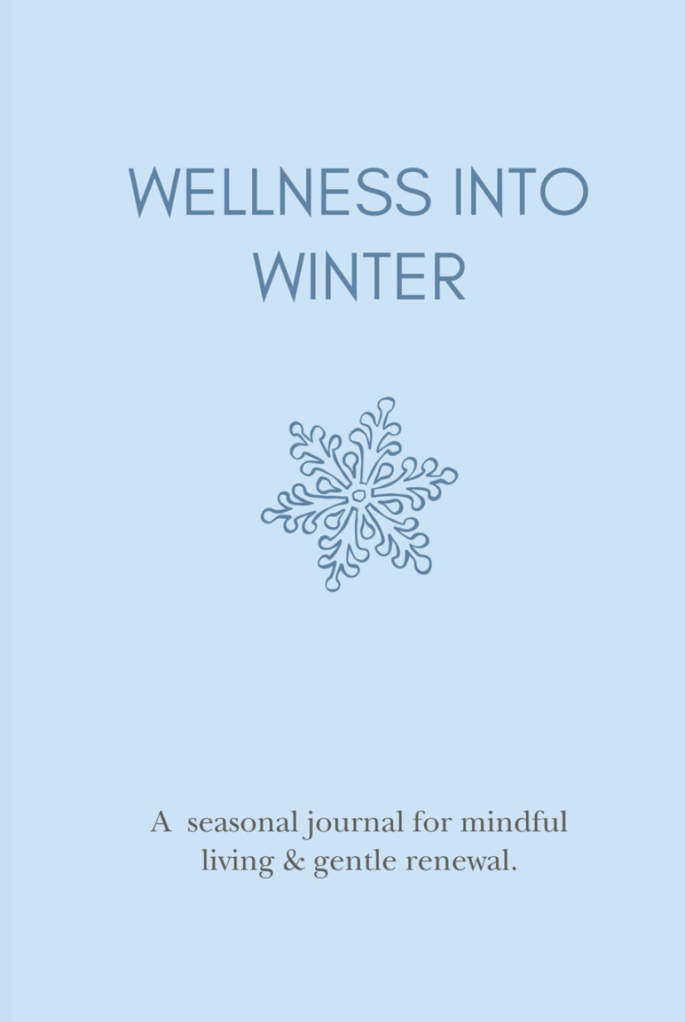 Wellness into Winter: Seasonal Journal for Mindful Living & Gentle Renewal