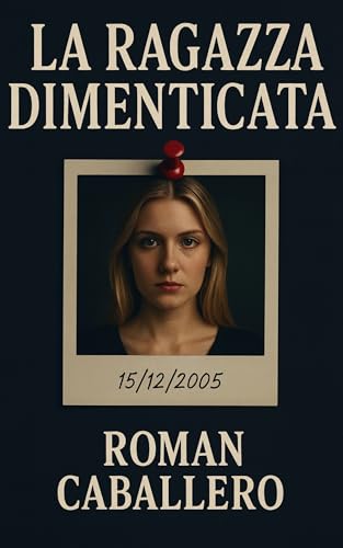 La Ragazza Dimenticata: Un thriller psicologico e poliziesco: suspense, indagine e misteri oscuri