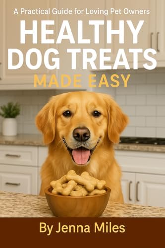 Healthy Dog Treats Made Easy: A Practical Guide for Loving Pet Owners: Nutritious Recipes and Tips to Keep Your Dog Happy and Healthy