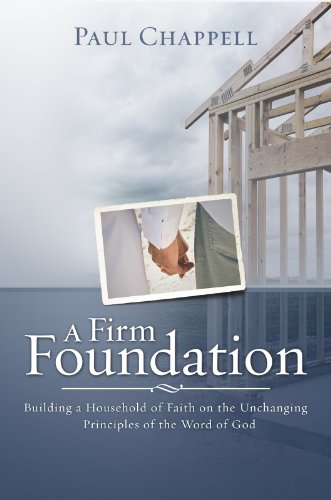 A Firm Foundation: Building a Household of Faith on the Unchanging Principles of the Word of God
