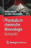 Physikalisch-chemische Mineralogie kompakt - Matthias Göbbels, Jens Götze, Werner Lieber 